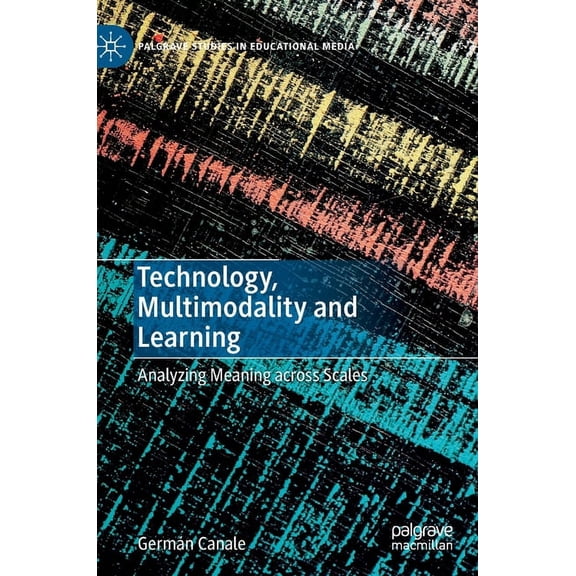 Palgrave Studies in Educational Media Technology, Multimodality and Learning: Analyzing Meaning Across Scales, (Hardcover)