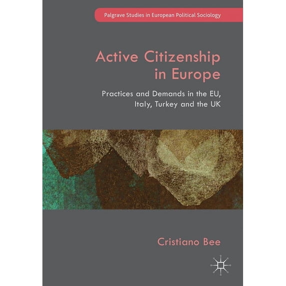 Palgrave Studies in European Political S Active Citizenship in Europe: Practices and Demands in the Eu, Italy, Turkey and the UK, (Paperback)