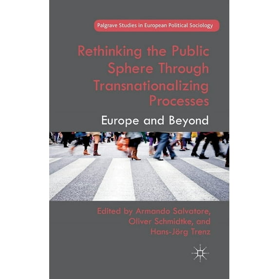 Palgrave Studies in European Political S Rethinking the Public Sphere Through Transnationalizing Processes: Europe and Beyond, (Paperback)