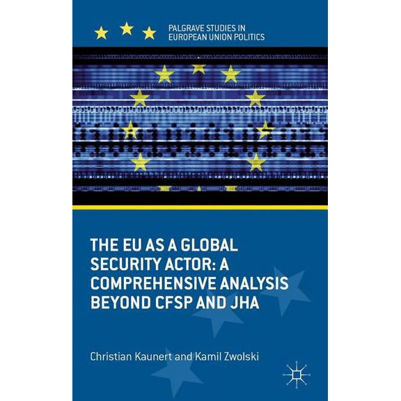 Palgrave Studies in European Union Polit The EU as a Global Security Actor: A Comprehensive Analysis Beyond Cfsp and Jha, (Hardcover)