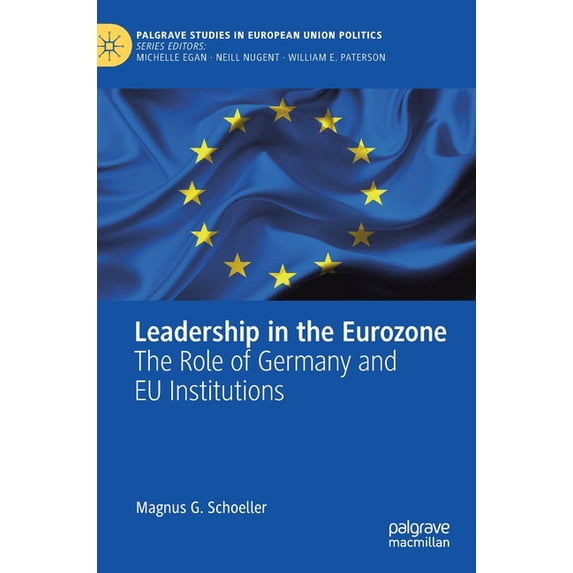 Palgrave Studies in European Union Polit Leadership in the Eurozone: The Role of Germany and EU Institutions, (Hardcover)