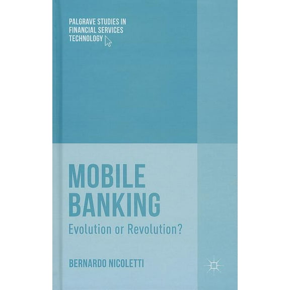 Palgrave Studies in Financial Services T Mobile Banking: Evolution or Revolution?, (Hardcover)