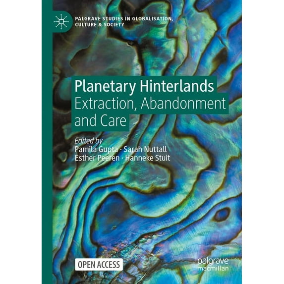 Palgrave Studies in Globalization, Cultu Planetary Hinterlands: Extraction, Abandonment and Care, (Paperback)