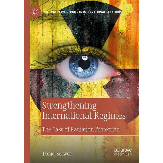 Palgrave Studies in International Relati Strengthening International Regimes: The Case of Radiation Protection, (Hardcover)