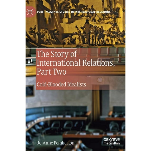 Palgrave Studies in International Relati The Story of International Relations, Part Two: Cold-Blooded Idealists, (Hardcover)