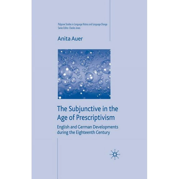 Palgrave Studies in Language History and The Subjunctive in the Age of Prescriptivism: English and German Developments During the Eighteenth Century, (Paperback)