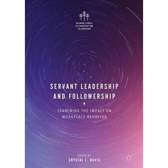 Palgrave Studies in Leadership and Followership: Servant Leadership and Followership: Examining the Impact on Workplace Behavior (Hardcover)