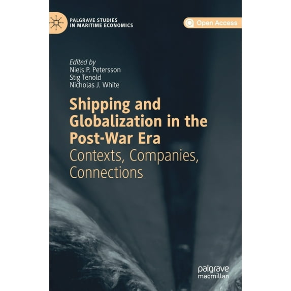 Palgrave Studies in Maritime Economics Shipping and Globalization in the Post-War Era: Contexts, Companies, Connections, (Hardcover)