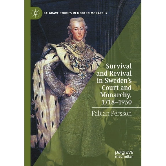 Palgrave Studies in Modern Monarchy Survival and Revival in Sweden's Court and Monarchy, 1718-1930, (Paperback)