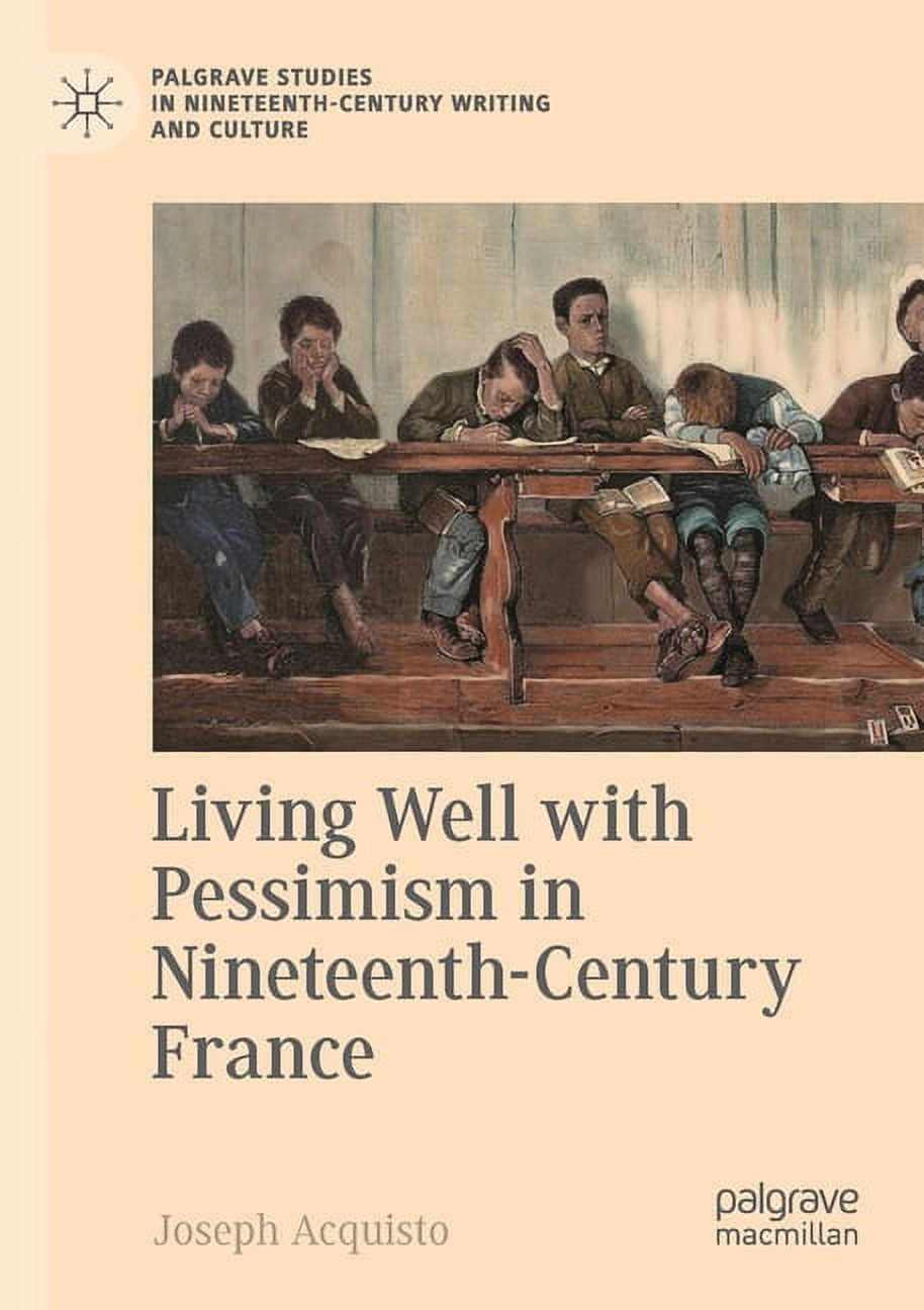Palgrave Studies in Nineteenth-Century W Living Well with Pessimism in Nineteenth-Century France, (Paperback)