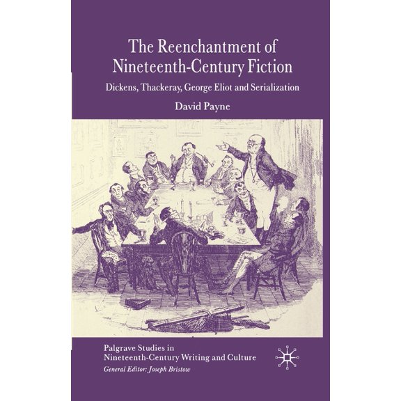 Palgrave Studies in Nineteenth-Century W The Reenchantment of Nineteenth-Century Fiction: Dickens, Thackeray, George Eliot and Serialization, (Paperback)