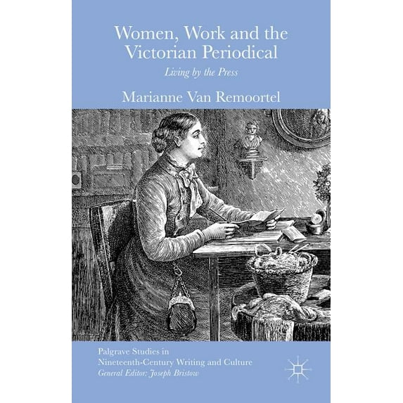 Palgrave Studies in Nineteenth-Century W Women, Work and the Victorian Periodical: Living by the Press, (Hardcover)
