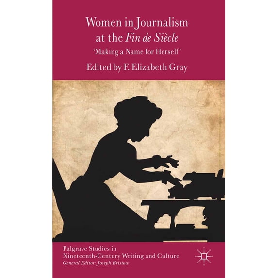 Palgrave Studies in Nineteenth-Century W Women in Journalism at the Fin de Siècle: Making a Name for Herself, (Paperback)