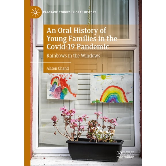 Palgrave Studies in Oral History An Oral History of Young Families in the Covid-19 Pandemic: Rainbows in the Windows, (Hardcover)