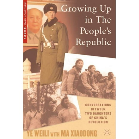 Palgrave Studies in Oral History Growing Up in the People's Republic: Conversations Between Two Daughters of China's Revolution, (Paperback)