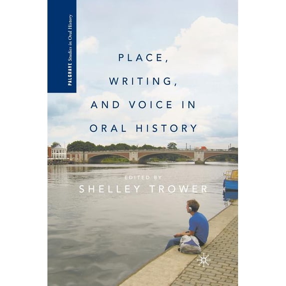 Palgrave Studies in Oral History Place, Writing, and Voice in Oral History, (Paperback)