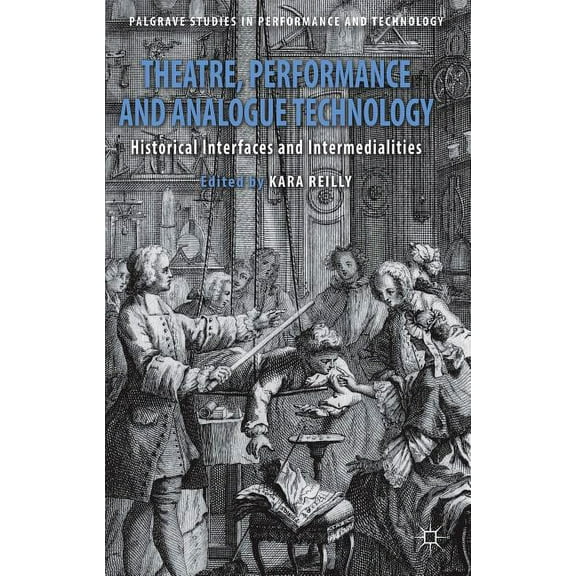 Palgrave Studies in Performance and Tech Theatre, Performance and Analogue Technology: Historical Interfaces and Intermedialities, (Hardcover)