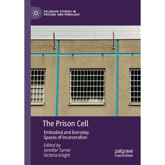 Palgrave Studies in Prisons and Penology The Prison Cell: Embodied and Everyday Spaces of Incarceration, (Paperback)