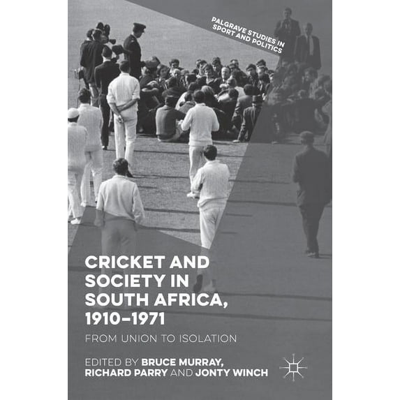 Palgrave Studies in Sport and Politics Cricket and Society in South Africa, 1910-1971: From Union to Isolation, (Hardcover)