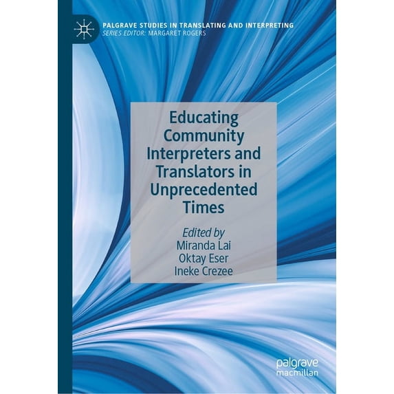 Palgrave Studies in Translating and Inte Educating Community Interpreters and Translators in Unprecedented Times, (Hardcover)