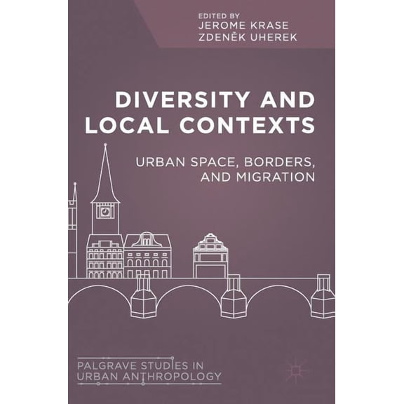 Palgrave Studies in Urban Anthropology Diversity and Local Contexts: Urban Space, Borders, and Migration, (Hardcover)