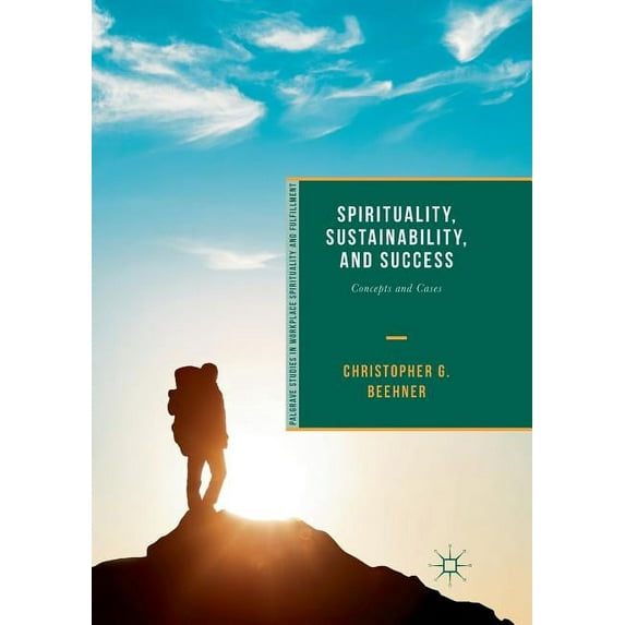 Palgrave Studies in Workplace Spirituality and Fulfillment: Spirituality, Sustainability, and Success: Concepts and Cases (Paperback)