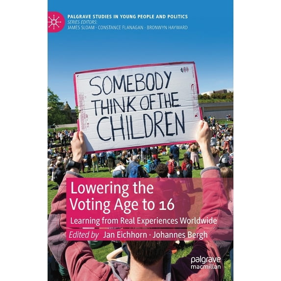 Palgrave Studies in Young People and Pol Lowering the Voting Age to 16: Learning from Real Experiences Worldwide, (Hardcover)