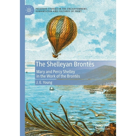 Palgrave Studies in the Enlightenment, R The Shelleyan Brontës: Mary and Percy Shelley in the Work of the Brontës, (Hardcover)