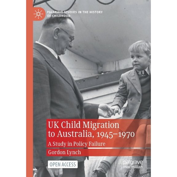 Palgrave Studies in the History of Child UK Child Migration to Australia, 1945-1970: A Study in Policy Failure, (Paperback)