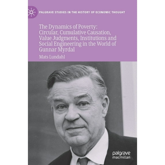 Palgrave Studies in the History of Econo The Dynamics of Poverty: Circular, Cumulative Causation, Value Judgments, Institutions and Social Engineering in the Wor, (Hardcover)