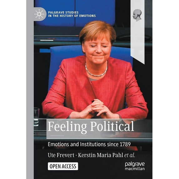 Palgrave Studies in the History of Emoti Feeling Political: Emotions and Institutions Since 1789, (Paperback)