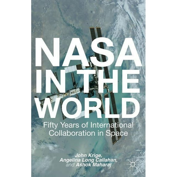 Palgrave Studies in the History of Scien NASA in the World: Fifty Years of International Collaboration in Space, (Hardcover)