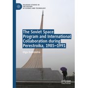 Palgrave Studies in the History of Scien The Soviet Space Program and International Collaboration During Perestroika, 1985-1991, Hardcover