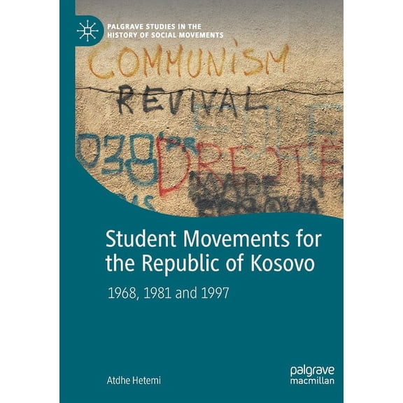 Palgrave Studies in the History of Socia Student Movements for the Republic of Kosovo: 1968, 1981 and 1997, (Paperback)