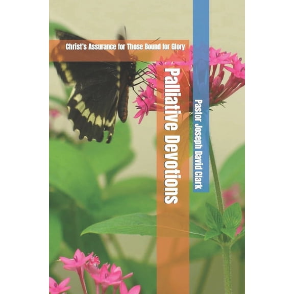 Palliative Devotions: Christ's Assurance for Those Bound for Glory, (Paperback)