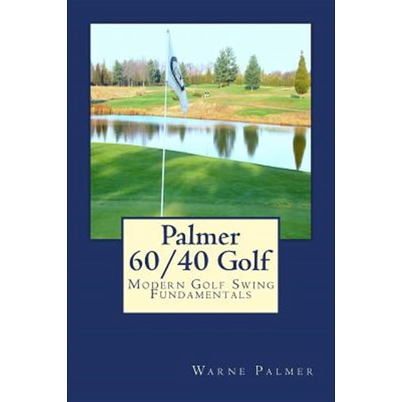 Palmer 60/40 Golf: Modern Golf Swing Fundamentals