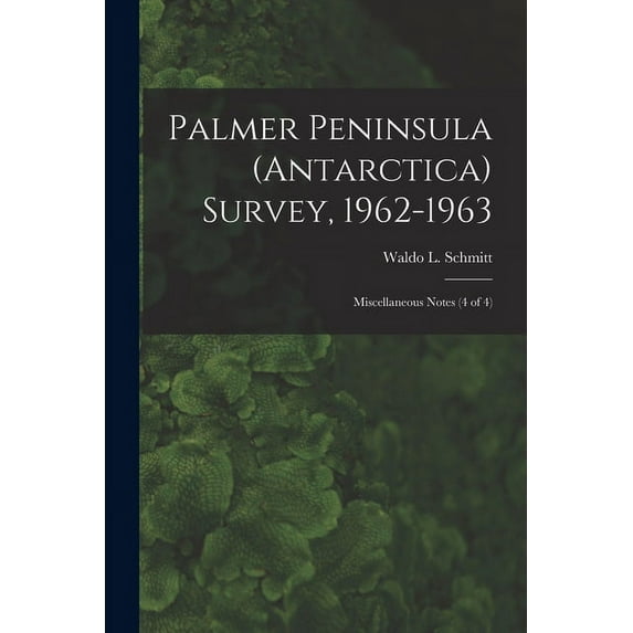 Palmer Peninsula (Antarctica) Survey, 1962-1963: Miscellaneous Notes (4 of 4), (Paperback)