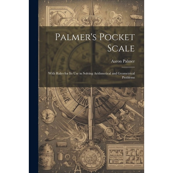 Palmer's Pocket Scale: With Rules for Its Use in Solving Arithmetical and Geometrical Problems, (Paperback)