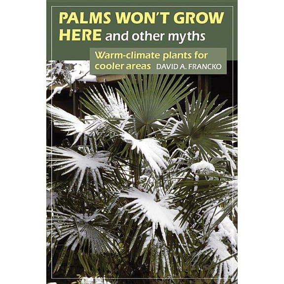 Palms Won't Grow Here and Other Myths: Warm-Climate Plants for Cooler Areas, (Paperback)