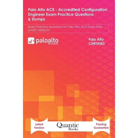 Palo Alto ACE - Accredited Configuration Engineer Exam Practice Questions & Dumps: Exam Practice Questions for Palo Alto ACE Exam Prep LATEST VERSION (Paperback)