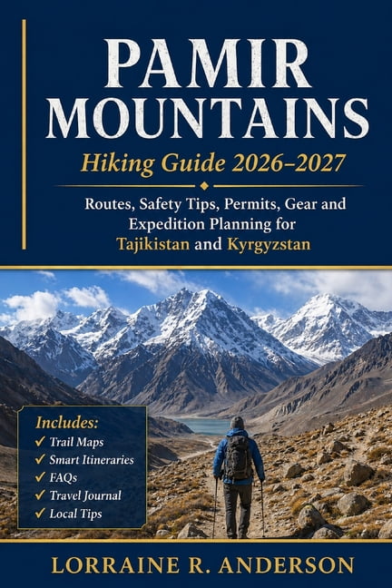 Pamir Mountains Hiking Guide 2026-2027: Routes, Safety Tips, Permits, Gear and Expedition Planning for Tajikistan and Ky, (Paperback)