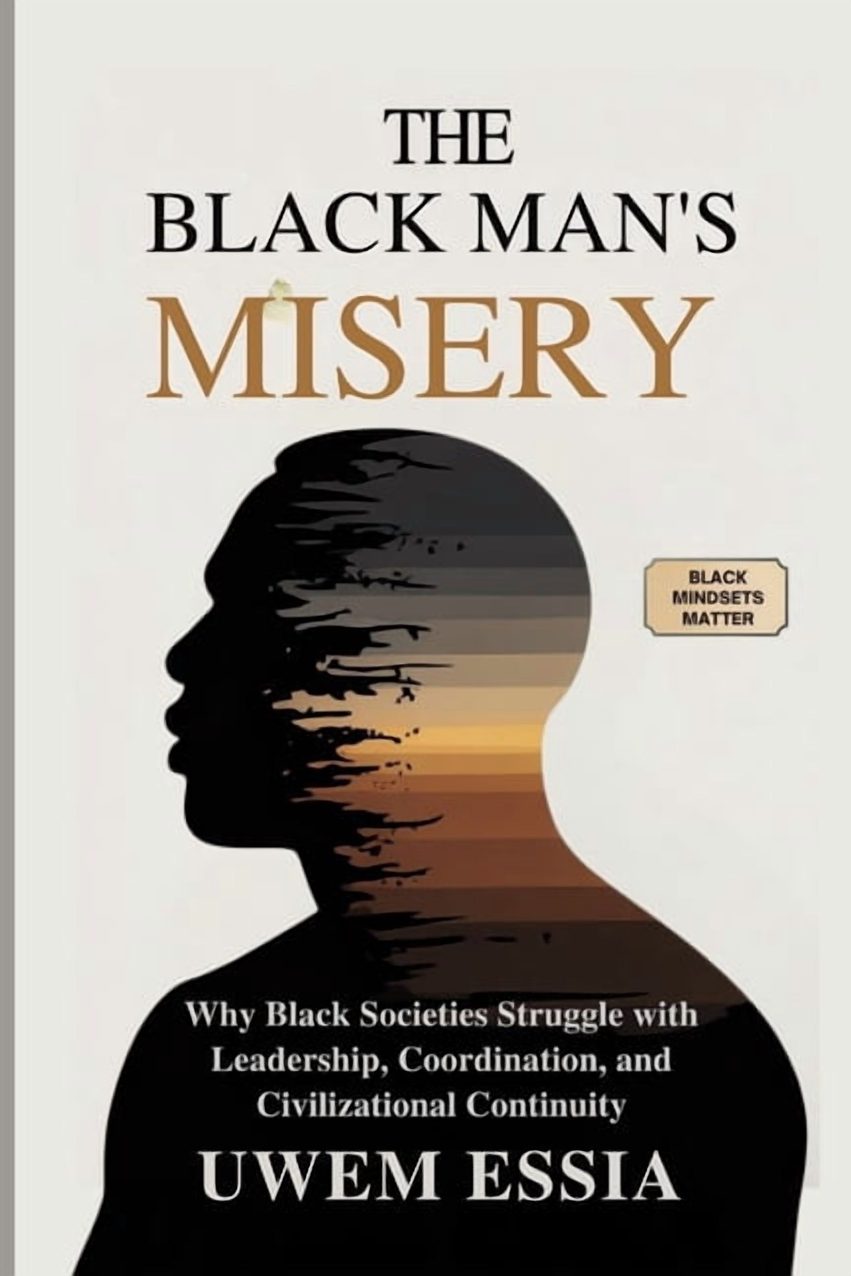 Pan Africanism The Black Man's Misery: Why Black Societies Struggle With Leadership, Coordination, and Civilizational Continuity: Black, Book 2, (Paperback)