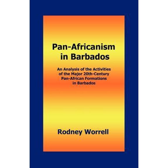 Pan-Africanism in Barbados: An Analysis of the Activities of the Major 20th-Century Pan-African Formations in Barbados Paperback