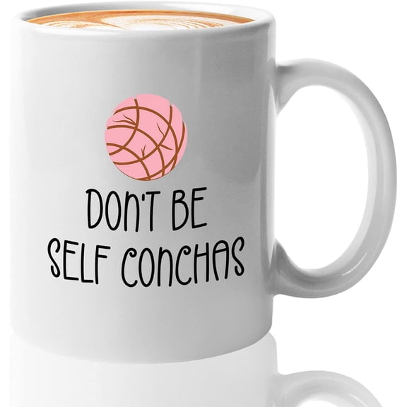 Pan Dulce Coffee Mug - Don't Be Self Conchas - Mexican Breakfast Food Lover Kitchen Cookie Calories Tortilla Mexicanas 11oz White