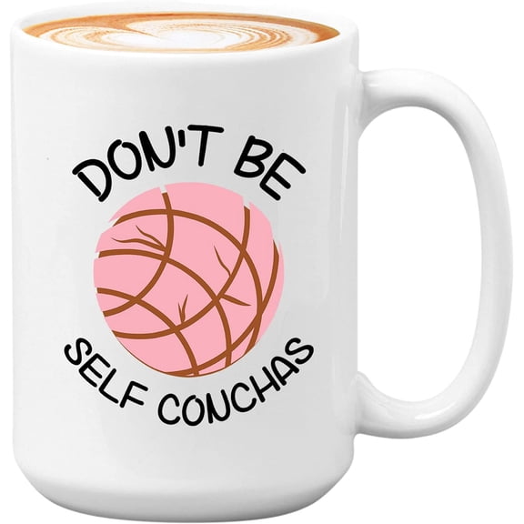 Pan Dulce Coffee Mug - Don't Be Self Conchas - Mexican Breakfast Food Lover Unique Cookie Calories Tortilla Snack Latino America 15oz White