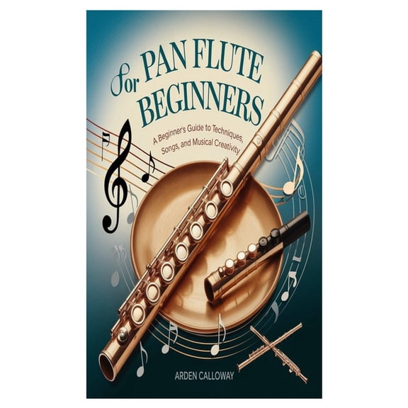 Pan Flute for Beginners: A Beginner's Guide To Techniques, Songs, And Musical Creativity, (Paperback)