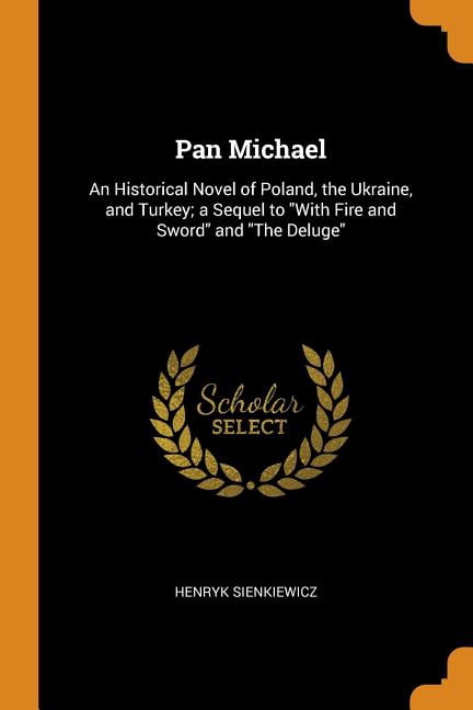 Pan Michael: An Historical Novel of Poland, the Ukraine, and Turkey; A Sequel to with Fire and Sword and the Deluge Paperback