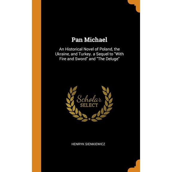 Pan Michael: An Historical Novel of Poland, the Ukraine, and Turkey. a Sequel to with Fire and Sword and the Deluge Hardcover