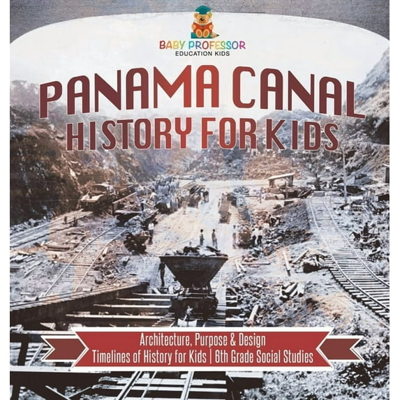 Panama Canal History for Kids - Architecture, Purpose & Design Timelines of History for Kids 6th Grade Social Studies, (Hardcover)