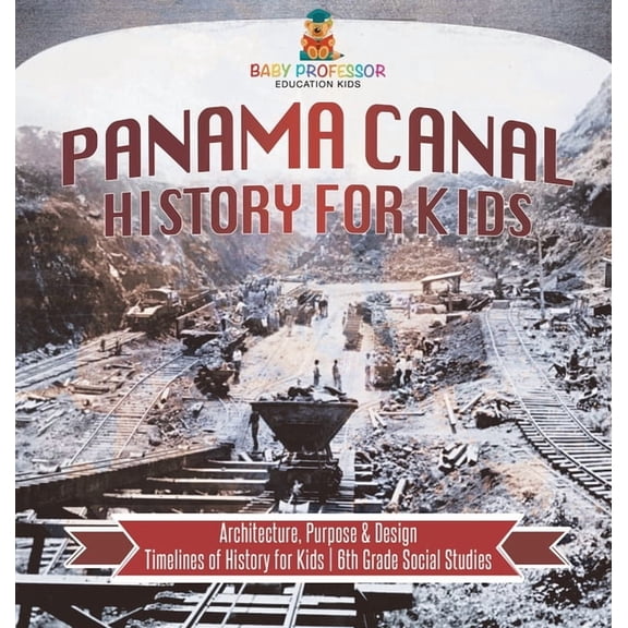 Panama Canal History for Kids - Architecture, Purpose & Design Timelines of History for Kids 6th Grade Social Studies, (Hardcover)
